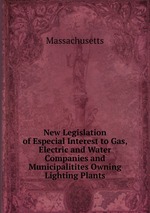 New Legislation of Especial Interest to Gas, Electric and Water Companies and Municipalitites Owning Lighting Plants