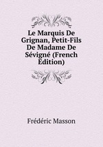 Le Marquis De Grignan, Petit-Fils De Madame De Svign (French Edition)