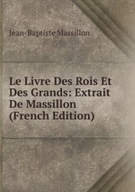 Le Livre Des Rois Et Des Grands: Extrait De Massillon (French Edition)