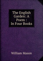 The English Garden: A Poem : In Four Books