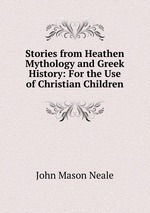Stories from Heathen Mythology and Greek History: For the Use of Christian Children
