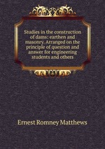 Studies in the construction of dams: earthen and masonry. Arranged on the principle of question and answer for engineering students and others