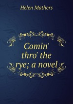 Comin` thro` the rye; a novel