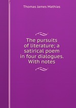 The pursuits of literature; a satirical poem in four dialogues. With notes