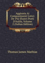 Aggiunta Ai Componimenti Lirici: De` Pi Illustri Poeti D`italila, Volume 2 (Italian Edition)