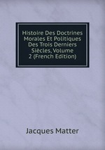 Histoire Des Doctrines Morales Et Politiques Des Trois Derniers Sicles, Volume 2 (French Edition)
