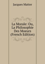 La Morale: Ou, La Philosophie Des Moeurs (French Edition)