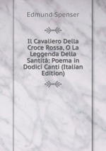 Il Cavaliero Della Croce Rossa, O La Leggenda Della Santit: Poema in Dodici Canti (Italian Edition)