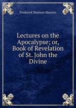 Lectures on the Apocalypse; or, Book of Revelation of St. John the Divine