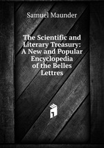 The Scientific and Literary Treasury: A New and Popular Encyclopedia of the Belles Lettres