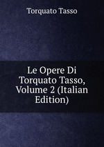 Le Opere Di Torquato Tasso, Volume 2 (Italian Edition)