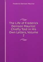 The Life of Frederick Denison Maurice: Chiefly Told in His Own Letters, Volume 2