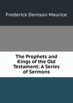 The Prophets and Kings of the Old Testament: A Series of Sermons