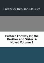 Eustace Conway, Or, the Brother and Sister: A Novel, Volume 1