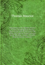 Supplement to the Modern History of India: Bringing That History Down to the Year of Our Lord 1788, When the Imperial Mogul Dynasty, by the Blinding . Aulum, Virtually Became Extinct, Volume 2