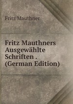 Fritz Mauthners Ausgewhlte Schriften . (German Edition)