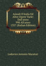 Annali D`italia Ed Altre Opere Varie: Dall`anno 998 All`anno 1357 (Italian Edition)