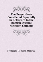 The Prayer-Book Considered Especially in Reference to the Romish System: Nineteen Sermons