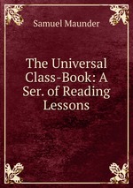 The Universal Class-Book: A Ser. of Reading Lessons
