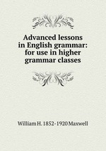 Advanced lessons in English grammar: for use in higher grammar classes