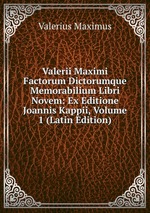 Valerii Maximi Factorum Dictorumque Memorabilium Libri Novem: Ex Editione Joannis Kappii, Volume 1 (Latin Edition)