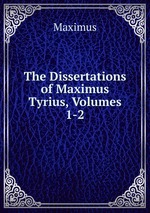 The Dissertations of Maximus Tyrius, Volumes 1-2