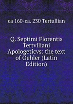Q. Septimi Florentis Tertvlliani Apologeticvs: the text of Oehler (Latin Edition)