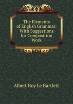 The Elements of English Grammar: With Suggestions for Composition Work