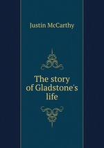 The story of Gladstone`s life