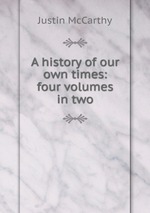 A history of our own times: four volumes in two