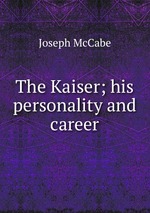 The Kaiser; his personality and career