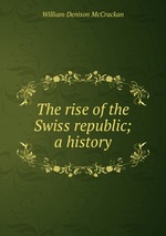 The rise of the Swiss republic; a history