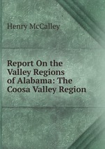 Report On the Valley Regions of Alabama: The Coosa Valley Region