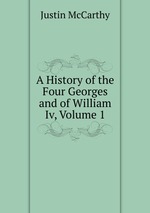 A History of the Four Georges and of William Iv, Volume 1