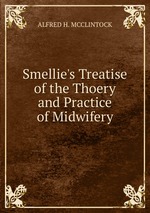 Smellie`s Treatise of the Thoery and Practice of Midwifery