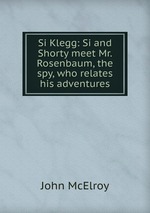 Si Klegg: Si and Shorty meet Mr. Rosenbaum, the spy, who relates his adventures