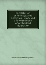 Constitution of Pennsylvania analytically indexed and with index of prohibited legislation