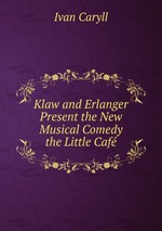 Klaw and Erlanger Present the New Musical Comedy the Little Caf