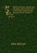Reports of Cases Argued and Decided in the Circuit Court of the United States for the Seventh Circuit, Volume 1