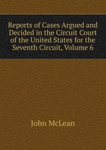 Reports of Cases Argued and Decided in the Circuit Court of the United States for the Seventh Circuit, Volume 6