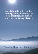 Special method in reading in the grades, including the oral treatment of stories and the reading of classics