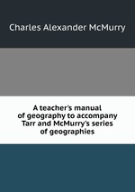 A teacher`s manual of geography to accompany Tarr and McMurry`s series of geographies