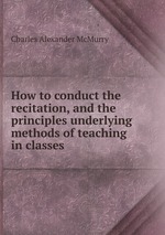 How to conduct the recitation, and the principles underlying methods of teaching in classes