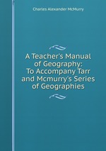 A Teacher`s Manual of Geography: To Accompany Tarr and Mcmurry`s Series of Geographies