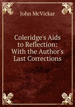 Coleridge`s Aids to Reflection: With the Author`s Last Corrections