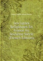 Les Luttes Religieuses En France Au Seizime Sicle (French Edition)