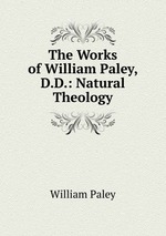 The Works of William Paley, D.D.: Natural Theology