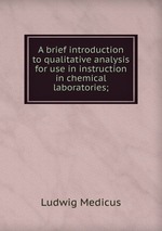 A brief introduction to qualitative analysis for use in instruction in chemical laboratories;