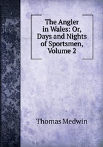 The Angler in Wales: Or, Days and Nights of Sportsmen, Volume 2