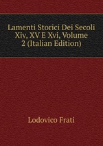 Lamenti Storici Dei Secoli Xiv, XV E Xvi, Volume 2 (Italian Edition)